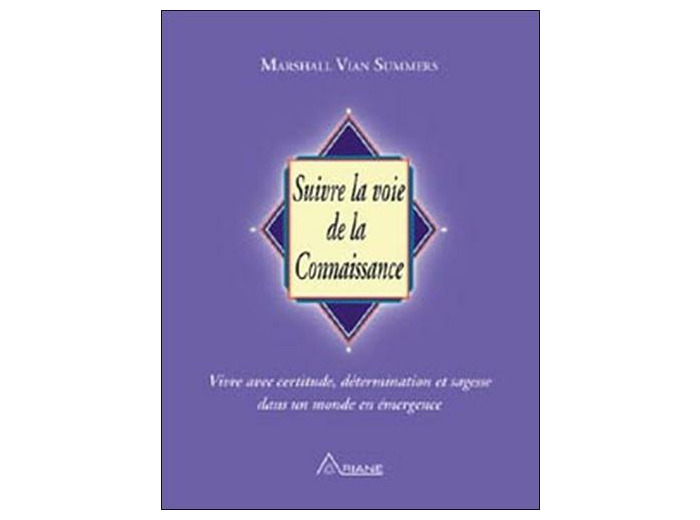 Suivre la voie de la connaissance - Vivre avec certitude, détermination et sagesse dans un monde en émergence