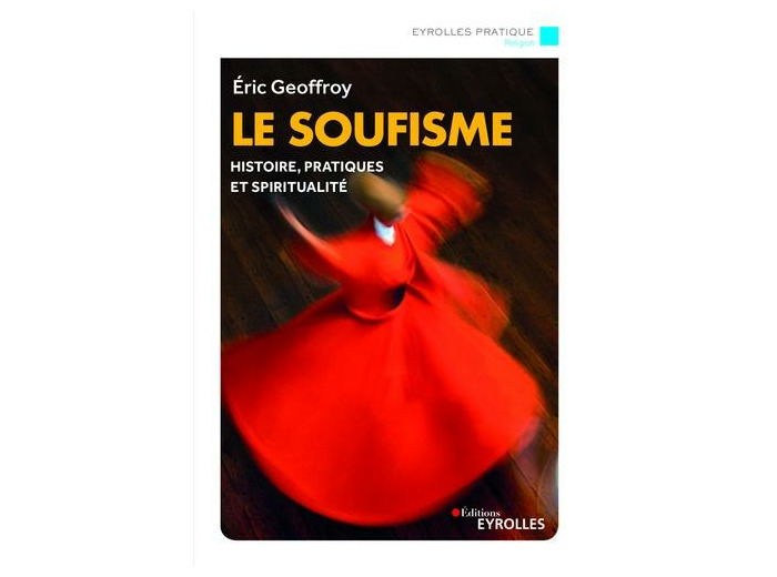 Le soufisme - Histoire, fondements et pratiques de l'Islam spirituel