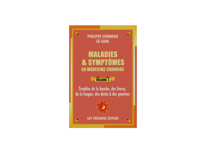 Maladies et symptômes en médecine chinoise, vol 3, Troubles de la bouche, des lèvres, de la langue, des dents & des gencives