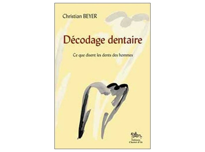 Décodage dentaire - Ce que j'ai vu dans les dents des hommes suivi de Ce que disent les dents des hommes