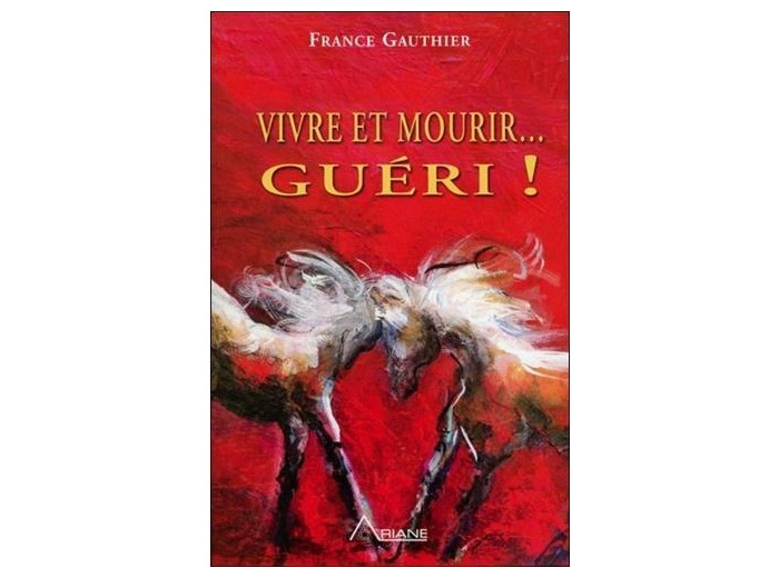 Vivre et mourir... guéri ! - Histoire d'une grande résurrection