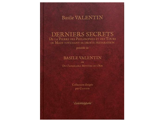 Derniers secrets - De la pierre des philosophes et des tours de main touchant sa droite préparation précédé de Basile Valentin ou de l'admirable mystère de l'air