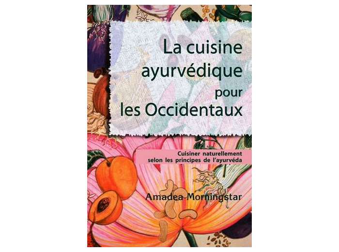 La cuisine ayurvédique pour les Occidentaux - Cuisiner naturellement selon les principes de l'ayurvéda