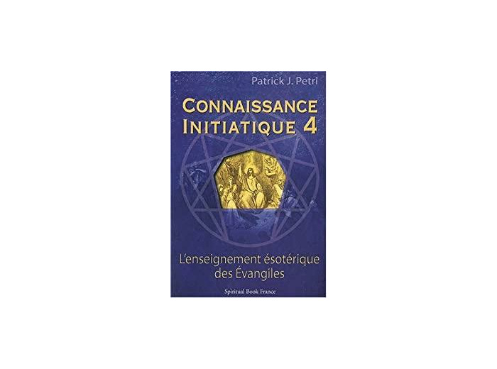 Connaissance initiatique - Tome 4, Les Evangiles, un enseignement ésotérique