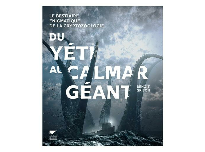 Du yéti au calmar géant - Le bestiaire énigmatique de la cryptozoologie