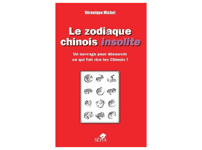 Le zodiaque chinois insolite - Un ouvrage pour découvrir ce qui fait rire les Chinois ! -
