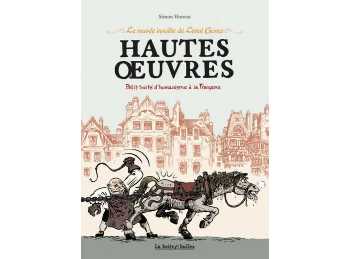 Le musée insolite de Limul Goma - Hautes Oeuvres, Petit traité d'humanisme à la Française. Tome 1