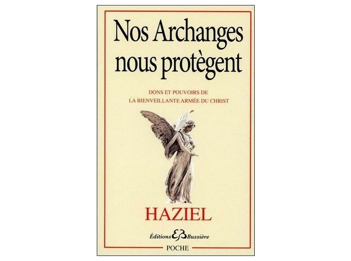 Nos Archanges nous protègent - Dons et pouvoirs de la bienveillante armée du Christ
