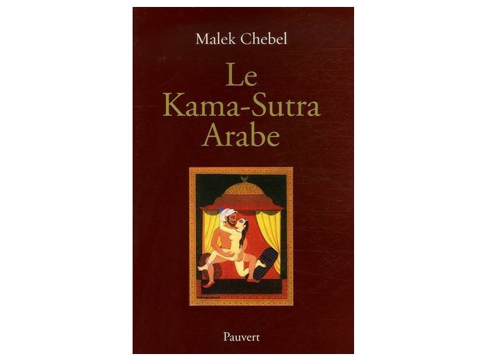 Le Kama-Sutra arabe - Deux mille ans de littérature érotique en Orient