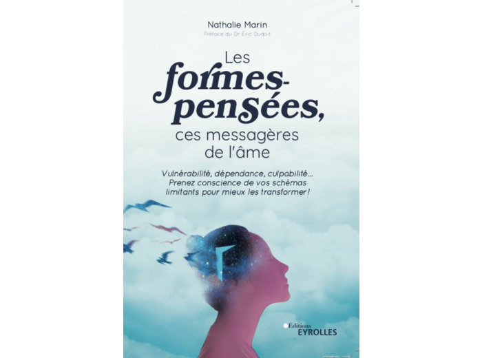 Les formes-pensées, ces messagères de l'âme - Vulnérabilité, dépendance, culpabilité... Prenez conscience de vos schémas limitants pour mieux les transformer !