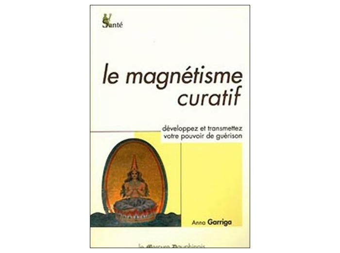 Le magnétisme curatif - Développez et transmettez votre pouvoir intérieur de guérison