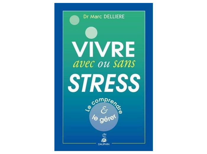 Vivre avec ou sans stress - Le comprendre et le gérer