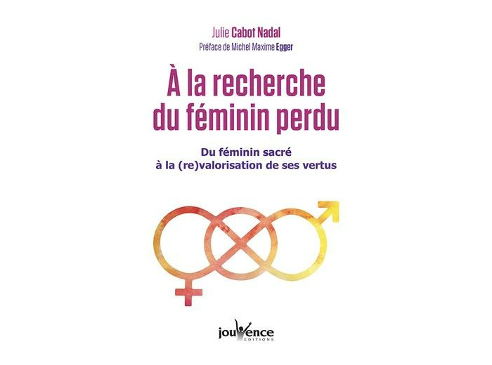 A la recherche du féminin perdu - Du féminin sacré à la re-valorisation de ses vertus