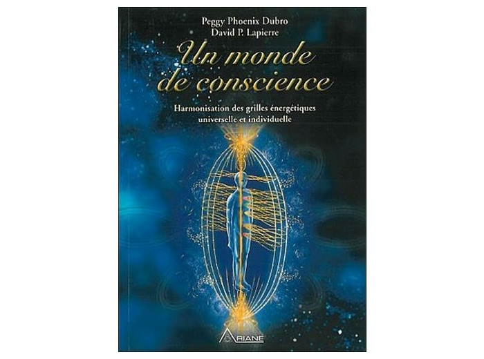 Un monde de conscience. Harmonisation des grilles énergétiques universelle et individuelle