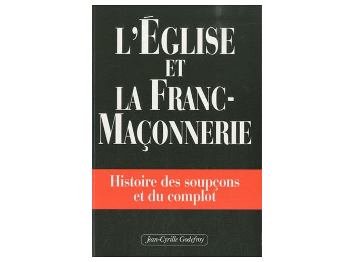 L'église et la franc-maçonnerie - Histoire des soupçons et du complot