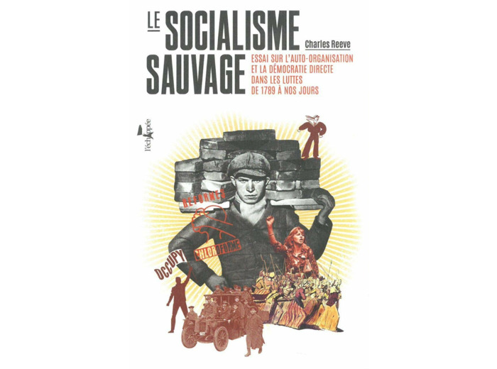 LE SOCIALISME SAUVAGE - ESSAI SUR L'AUTO-ORGANISATION ET LA DEMOCRATIE DIRECTE DANS LES LUTTES DE 17