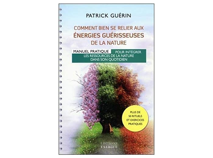 Comment bien se relier aux énergies guérisseuses de la nature - Manuel pratique pour intégrer les ressources de la nature dans son quotidien