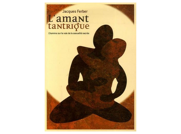 L'amant tantrique - L'homme sur la voie de la sexualité sacrée