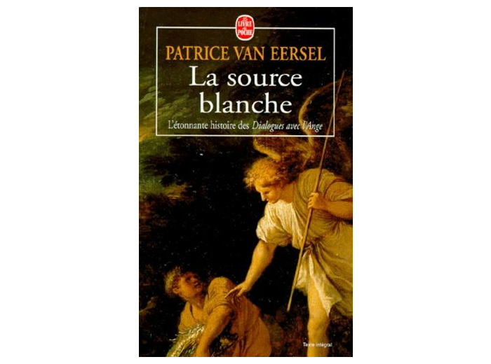 LA SOURCE BLANCHE. L'étonnante histoire des " Dialogues avec l'Ange " ou L'exigence de Création