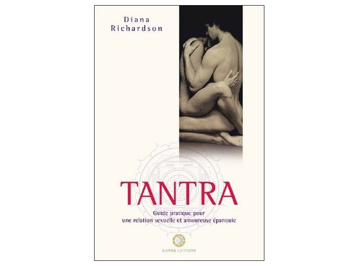 Tantra - Guide pratique pour une relation sexuelle et amoureuse épanouie