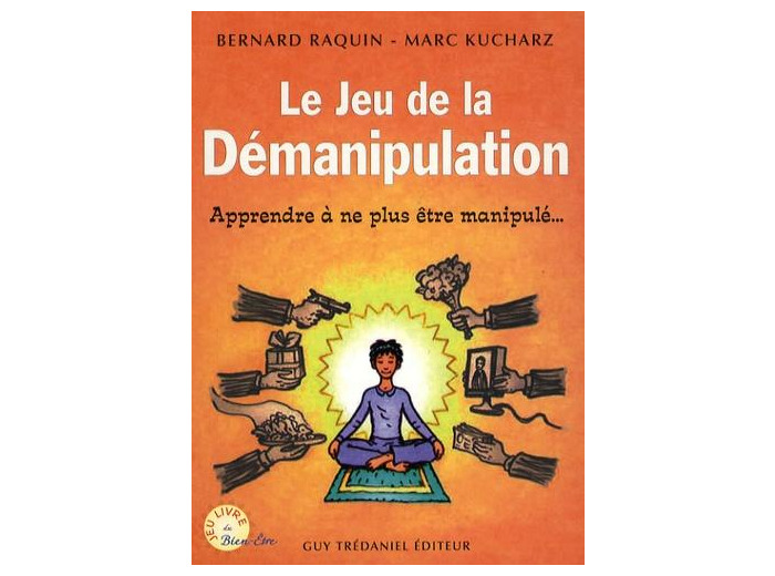 Le jeu de la démanipulation - Apprendre à ne plus être manipulé