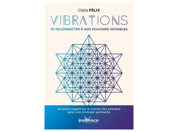 Vibrations : Se reconnecter à nos pouvoirs invisibles - Un autre regard sur le monde des énergies pour une écologie spirituelle