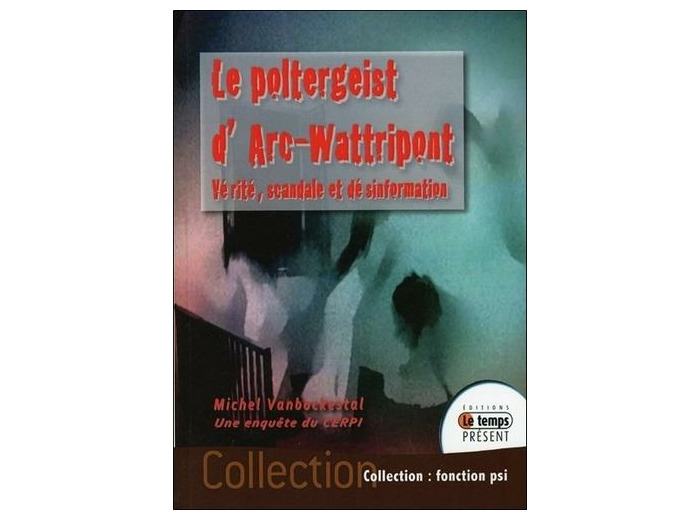 Le poltergeist d'Arc-Wattripont - Vérité, scandale et désinformation