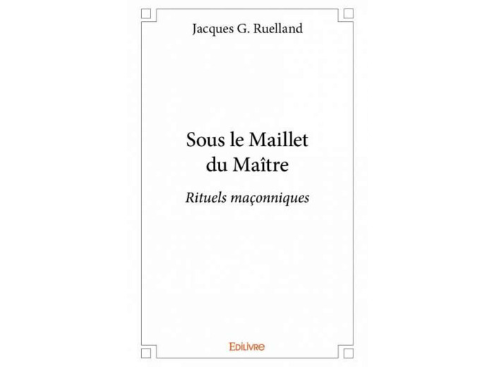 Sous le Maillet du Maître Rituels maçonniques