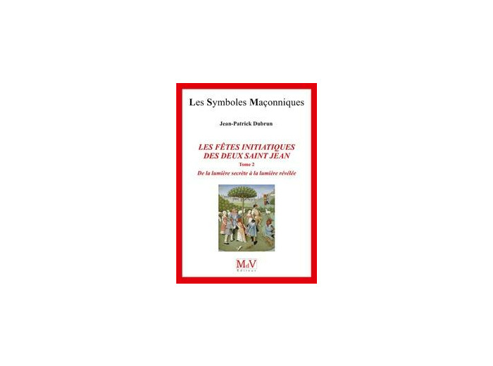 N°82 Jean-Patrick Dubrun, LES FÊTES INITIATIQUES DES DEUX SAINT JEAN, De la lumière secrète à la lumière révélée