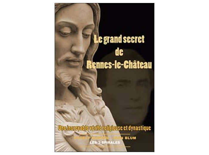 Le Grand secret de Rennes-le-Château - une incroyable vérité religieuse et dynastique