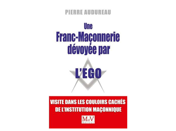 Une franc-maçonnerie dévoyée par l'égo - Visite dans les couloirs cachés de l'institution maçonnique