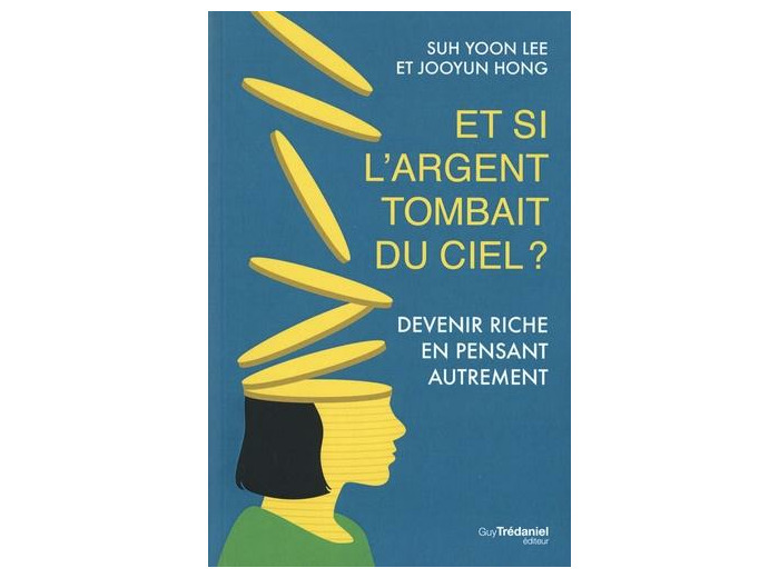 Et si l'argent tombait du ciel ? - Devenir riche en pensant autrement -