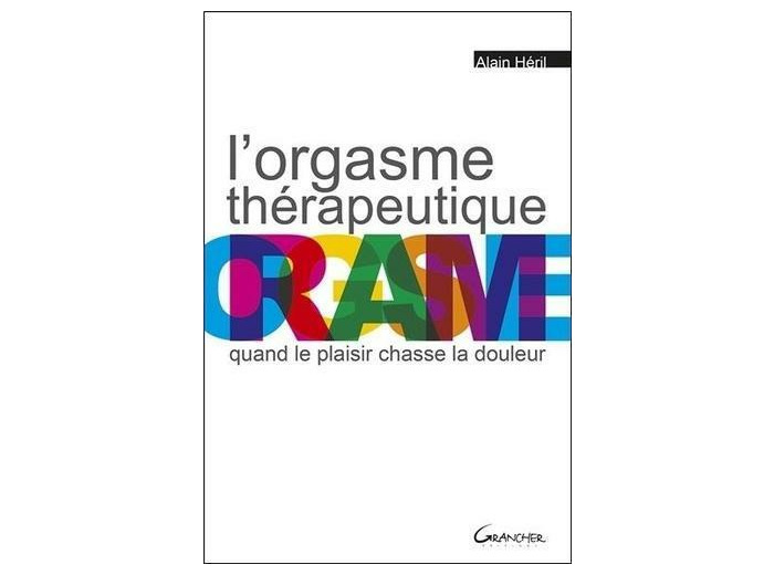 L'orgasme thérapeutique - Quand le plaisir chasse la douleur