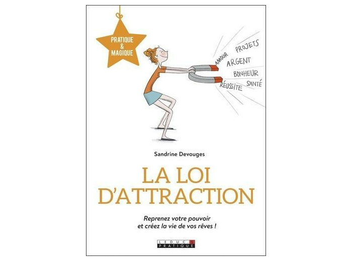 La loi d'attraction - Reprenez votre pouvoir et créez la vie de vos rêves !