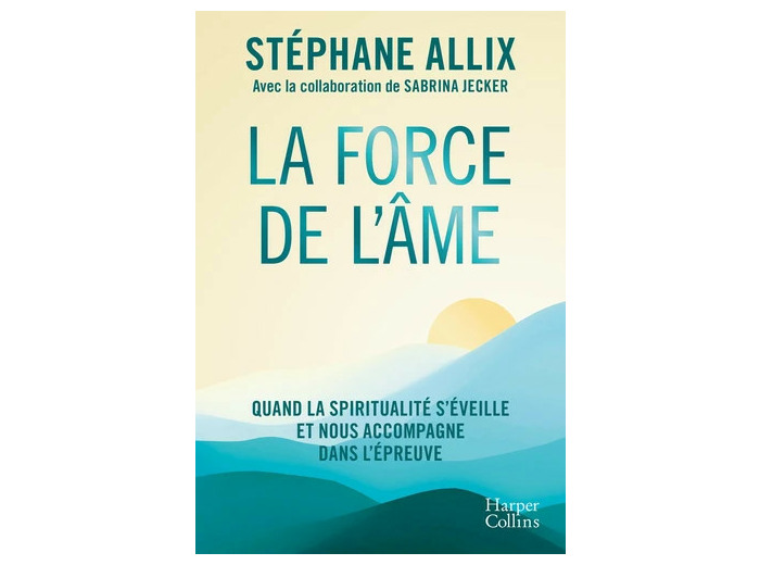 La force de l'âme - Quand la spiritualité s'éveille et nous accompagne dans l'épreuve