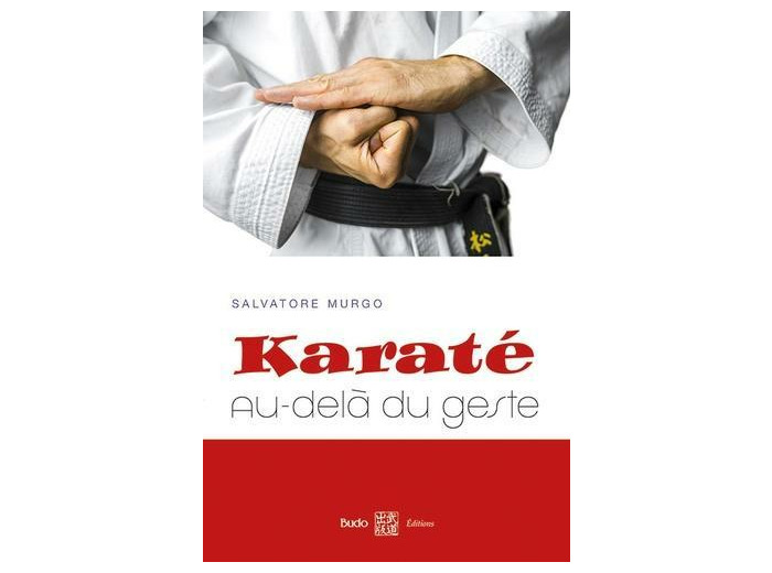 Karaté : au-delà du geste - Synthèse des principes et des éléments essentiels à la compréhension du karaté