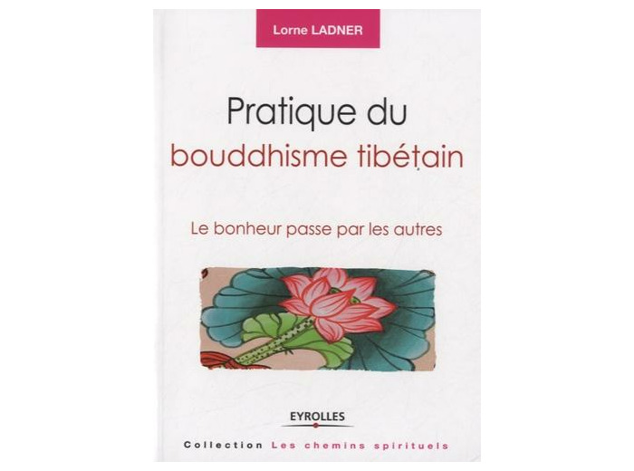 Pratique du bouddhisme tibétain - Le bonheur passe par les autres