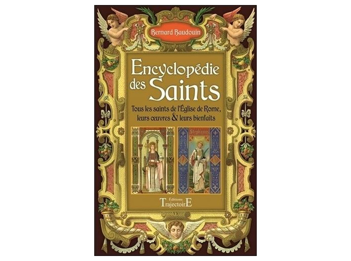 Encyclopédie des Saints - Tous les Saints de l'Eglise de Rome, leurs oeuvres & leurs bienfaits