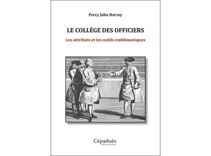 LE COLLÈGE DES OFFICIERS. LES ATTRIBUTS ET LES OUTILS EMBLÉMATIQUES
