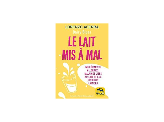 Le lait mis à mal. Intolérances, allergies, maladies liées au lait et aux produits laitiers