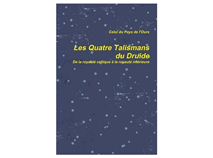 Les Quatre Talismans Du Druide. De La Royautè Celtique La Royautè Intèrieure