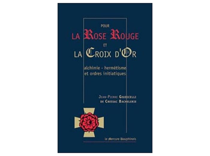 Pour la Rose Rouge et la Croix d'Or - Alchimie-Hermétisme et Ordres Initiatiques