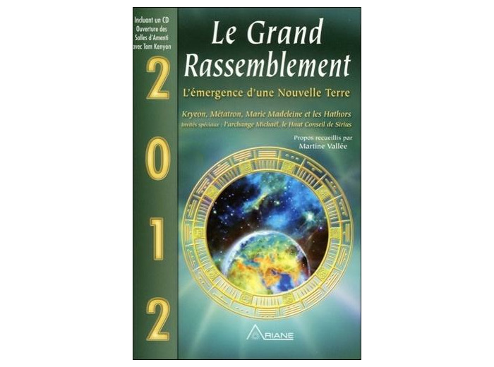 2012 Le Grand Rassemblement - L'émergence d'une Nouvelle Terre - Kryeon, Métatron, Marie Madeleine et les Hathors, invités spéciaux : l'archange Michaël, le Haut Conseil de Sirius