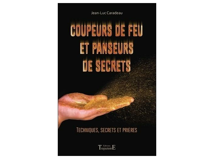 Coupeurs de feu et panseurs de secrets - Techniques, secrets et prières
