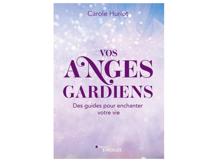 Vos anges gardiens - Des guides pour enchanter votre vie
