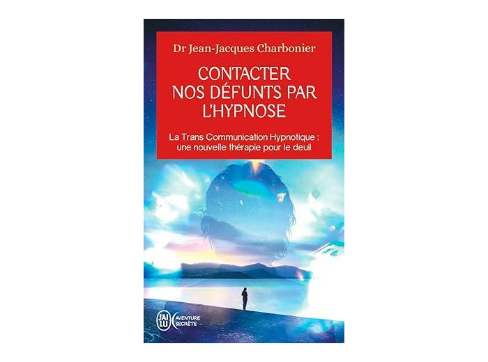 Contacter nos défunts par l'hypnose - La Trans Communication Hypnotique : une nouvelle thérapie pour le deuil ? - Poche