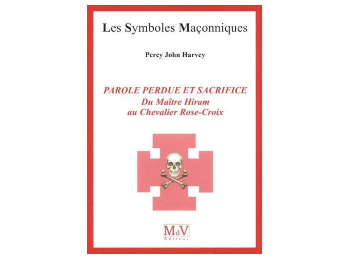 Parole perdue et sacrifice - Du Maître Hiram au Chevalier Rose-Croix