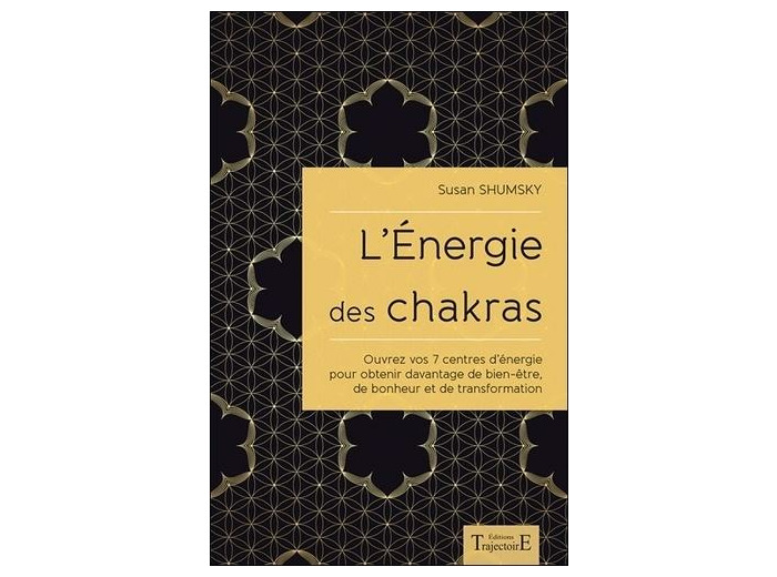 L'énergie des chakras - Ouvrez vos 7 centres d'énergie pour obtenir davantage de bien-être, de bonheur et de transformation