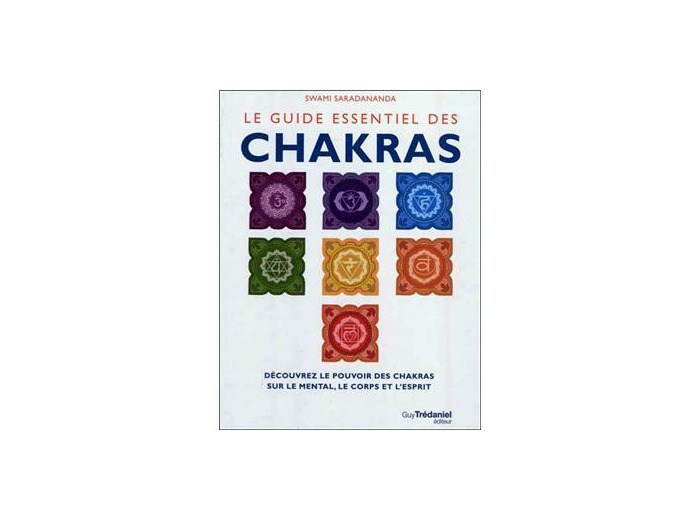 Le guide essentiel des Chakras - Découvrez le pouvoir des chakras sur le mental, le corps et l'esprit