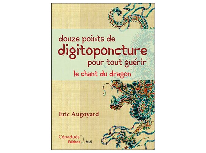 Douze points de digitoponcture pour tout guérir - Le chant du dragon